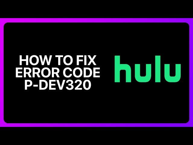 How To Fix Hulu Error Code P-Dev 320 Tutorial