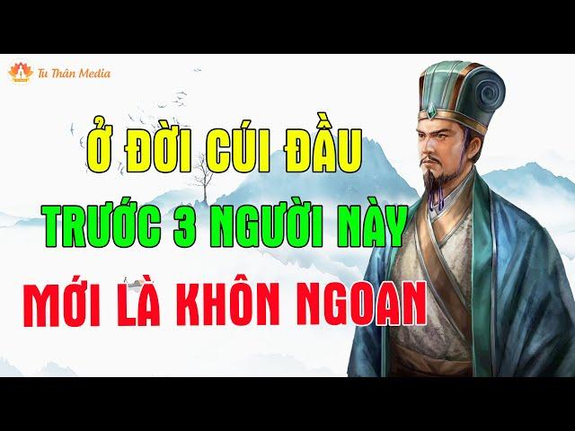 Sống Ở Đời Cúi Đầu Trước 3 Người Này Mới Gọi Là Khôn Ngoan| Tu Thân