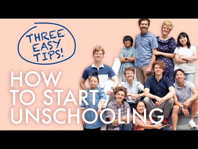 UNSCHOOLING : HOW TO GET STARTED!