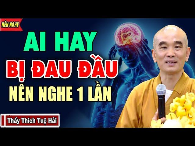 Ai Hay ĐAU ĐẦU Đừng Bỏ Qua Video Này ( Nên nghe 1 lần ) - Thầy Tuệ Hải