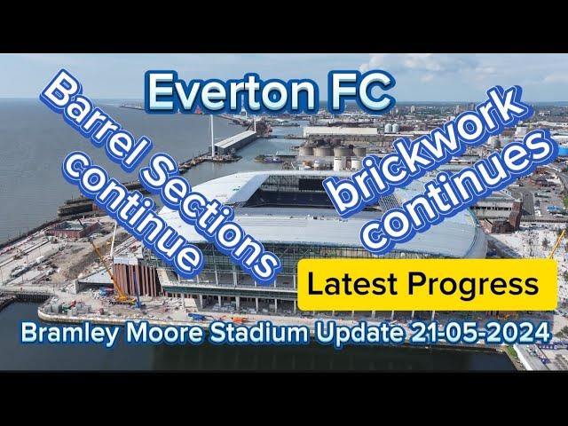 Everton FC New Stadium at Bramley Moore Dock Update 21-05-2024