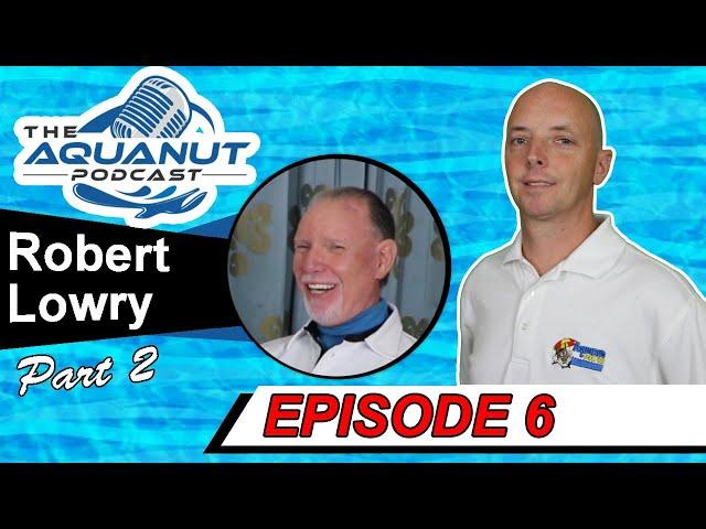 The Aquanut Podcast with Robert Lowry E6 part 2