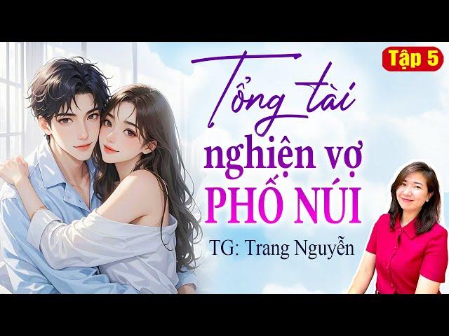 Truyện ngôn tình hay: Tổng tài nghiện vợ phố núi Tập 5: Giọng đọc Kim Thanh