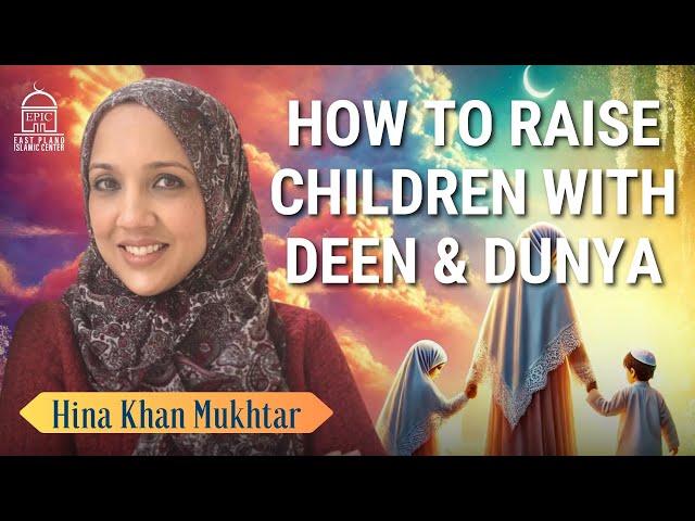 How to Raise Children on Deen & Dunya | EPIC Masjid | Hina Khan Mukhtar