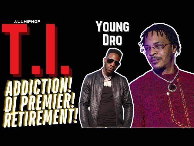 T.I. and Young Dro talk addiction, a Tip / DJ Premier album, Raekwon's Goat Status, & Retirement