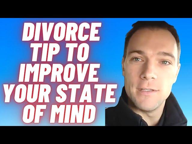 Divorce - a tip to improve your state of mind