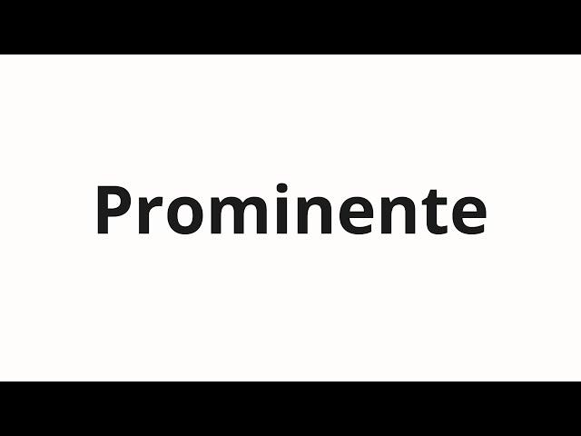 How to pronounce Prominente