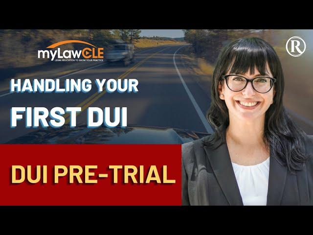 How to Handle Your First DUI: How to Work a DUI Case Pre-Trial (DUI Law CLE)