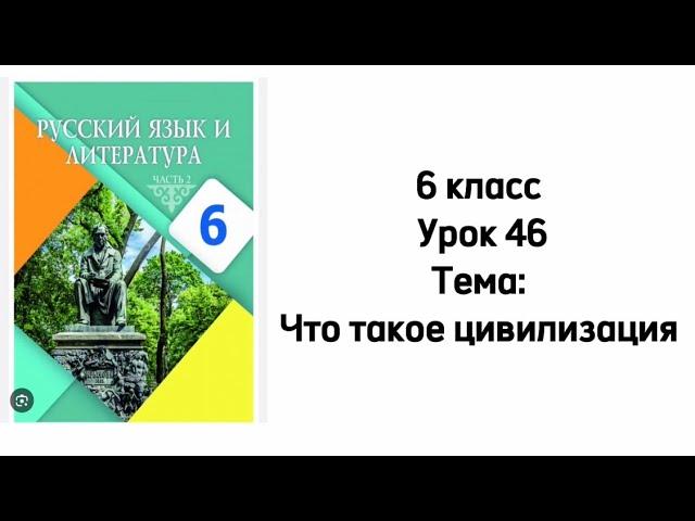 Русский язык 6 класс Урок 46 Тема: Что такое цивилизация?