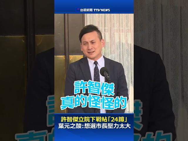 許智傑立院下戰帖「24蹲」葉元之酸：想選市長壓力太大 #許智傑 #葉元之 #立委 #立法院