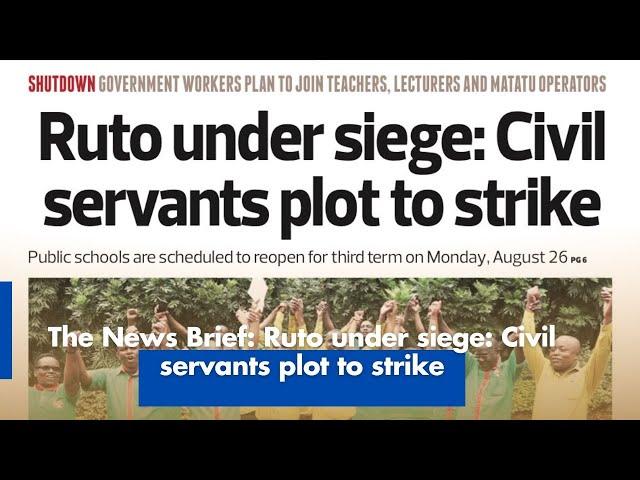 The News Brief: Ruto under siege: Civil servants plot to strike