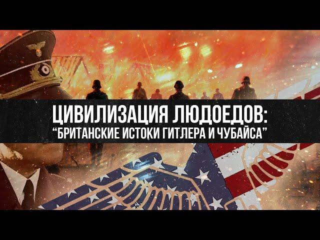 Цивилизация людоедов: британские истоки Гитлера и Чубайса | Михаил Делягин