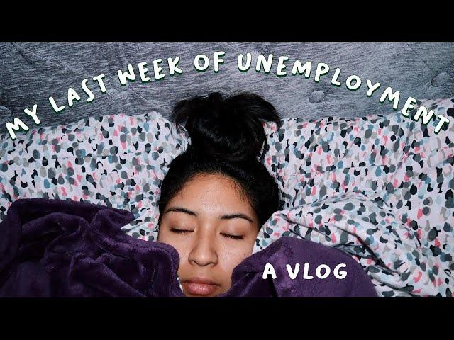 my last week of unemployment | a VLOG