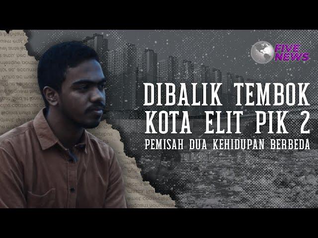 FIVE NEWS EPS 3 | DIBALIK TEMBOK KOTA ELIT PIK 2: PEMISAH DUA KEHIDUPAN BERBEDA