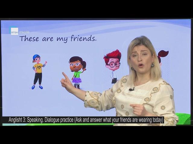 Anglisht 3 - Speaking: Dialogue practice (Ask and answer what your are wearing today)