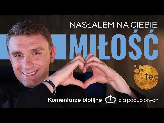 Komentarz biblijny dla pogubionych #1 Nasłałem na Ciebie miłość...