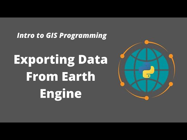 Intro to GIS Programming | Week 14: Exporting Data From Earth Engine