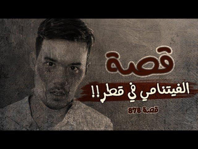 878 - قصة الفيتنامي في قطر!!