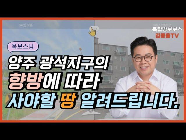 254. 양주시 광석지구의 향방에 따라 사야할 땅 | 옥탑방보보스. [김종율TV]