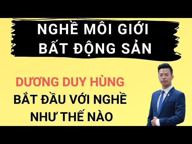 Dương Duy Hùng chia sẻ về thời gian đầu bắt đầu với nghề môi giới bất động sản