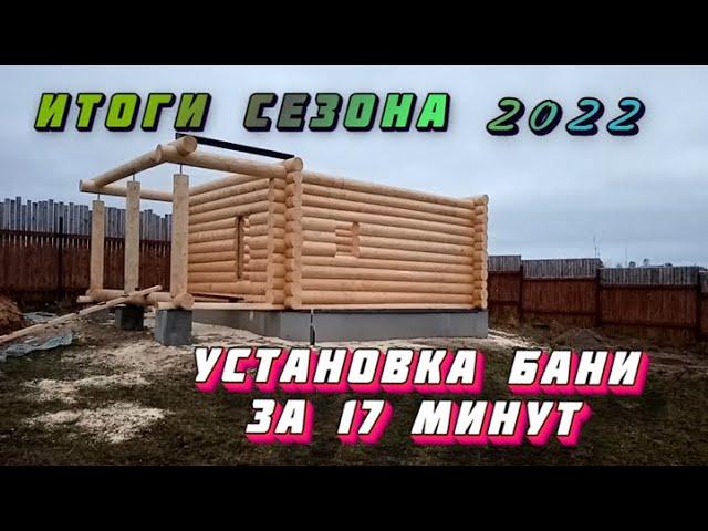 Установка сруба бани 6 на 5 с проходными. Рубка в чашу. Итоги строительного сезона 2022