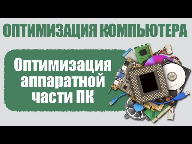 Оптимизация аппаратной части. Все об оптимизации ПК