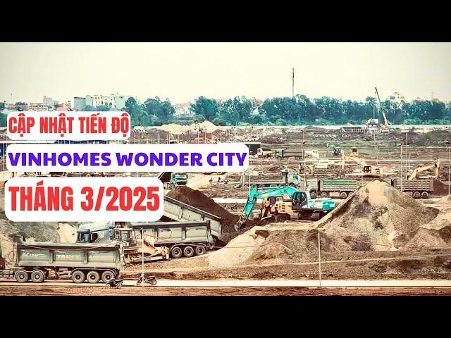 CẬP NHẬT TIẾN ĐỘ VINHOMES WONDER CITY THÁNG 3/2025