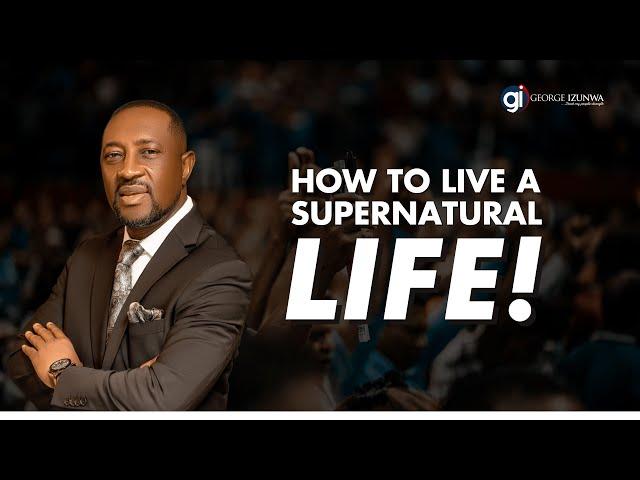 LIFE FROM THE SUPERNATURAL REALM / PASTOR GEORGE IZUNWA