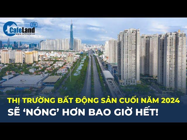 Cuối năm này, thị trường bất động sản có thể 'NÓNG' hơn bao giờ hết! | CafeLand