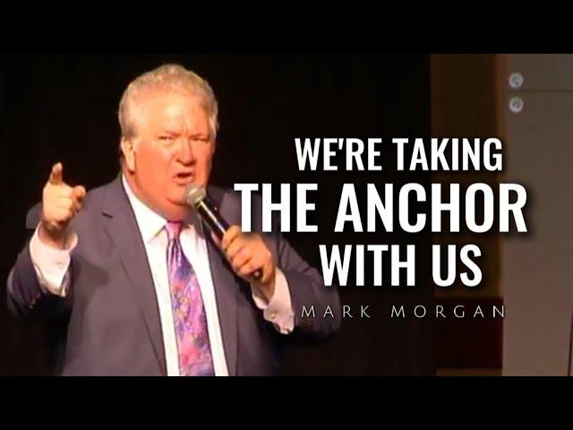 Mark Morgan - WE'RE TAKING THE ANCHOR WITH US