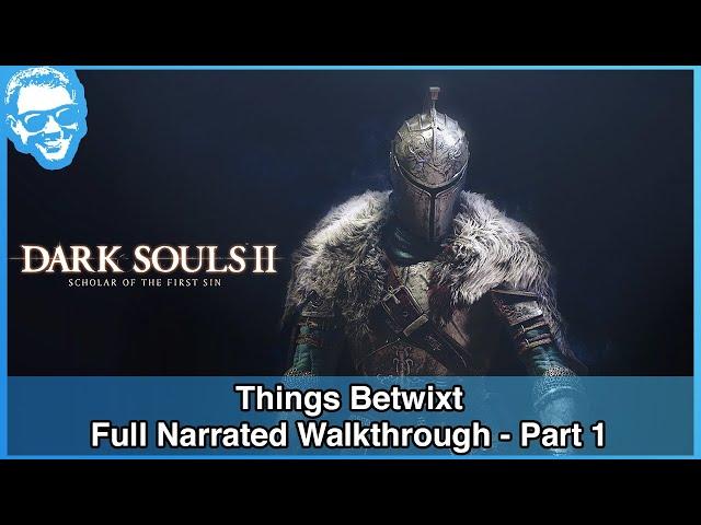 Things Betwixt - Full Narrated Walkthrough Part 1 - Dark Souls II SotFS [4k]