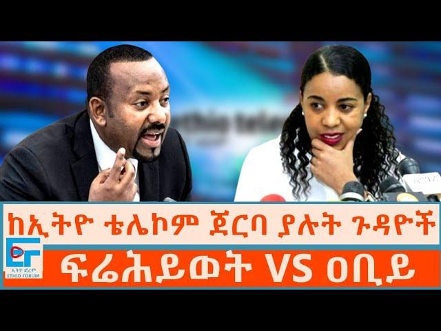 ከኢትዮ-ቴሌኮም ጀርባ ያሉት ጉዳዮች  ፍሬሕይወት  እና ዐቢይ|ETHIO FORUM