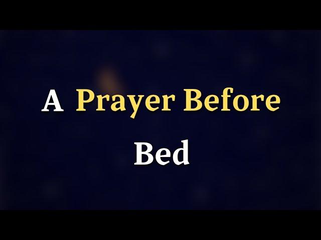 Dear Lord, Thank You for guiding me through this day, for being with me in - A Prayer Before Bed