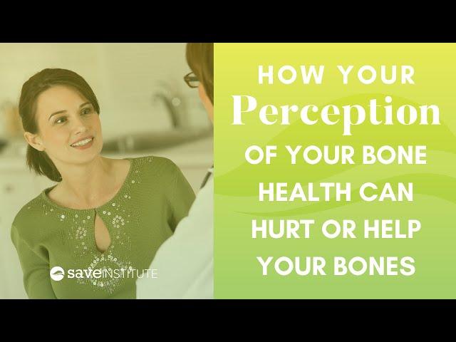 How Your Perception Of Your Bone Health Can Hurt Or Help Your Bones
