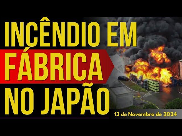 INCÊNDIO EM FÁBRICA NO JAPÃO - 13/NOVEMBRO/2024