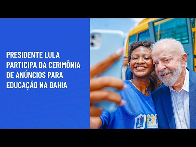 Presidente Lula participa da cerimônia de anúncios para Educação na Bahia