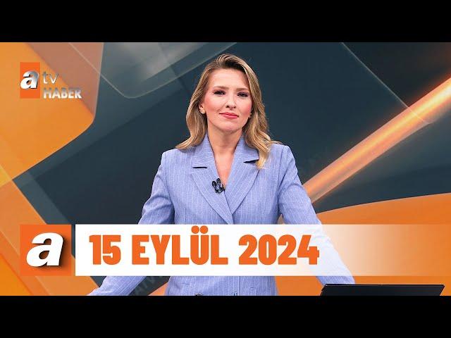 atv Ana Haber | 15 Eylül 2024