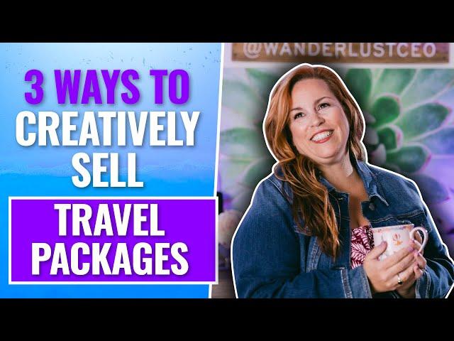 3 Ways to Creatively Sell Travel Packages