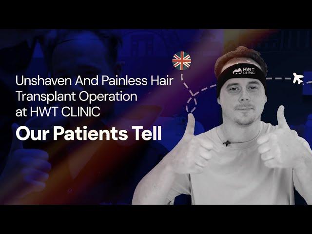 Unshaven And Painless Hair Transplant Operation at HWT CLINIC | Our Patients Tell