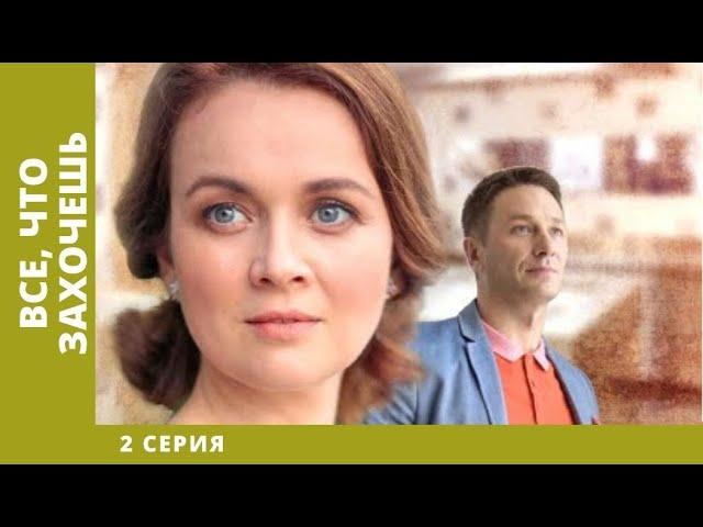 Всё, что захочешь. 2 Серия. Мелодрама. Лучшие сериалы