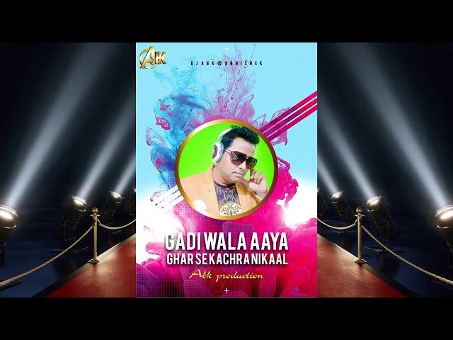 Gadi wala aaya ghar se kachra nikaal DJ ABK  ABK PRODUCTION