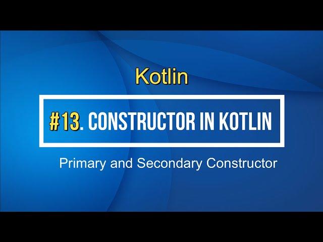 13#Kotlin Primary and Secondary Constructor and Init Block in Kotlin Tutorial