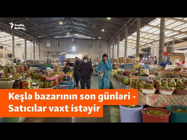 “Dövlətin xəbəri olsa, izn verməz” - Satıcılar Keşlə bazarının sökülməsini gözləyirlər