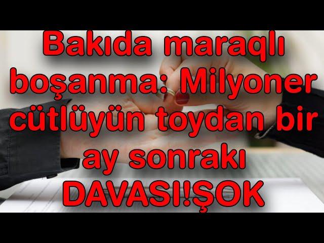 Bakıda maraqlı boşanma: Milyoner cütlüyün toydan bir ay sonrakı DAVASI