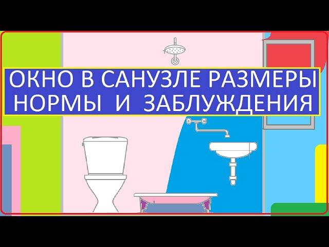 ОКНО В САНУЗЛЕ РАЗМЕРЫ НОРМЫ И  ЗАБЛУЖДЕНИЯ