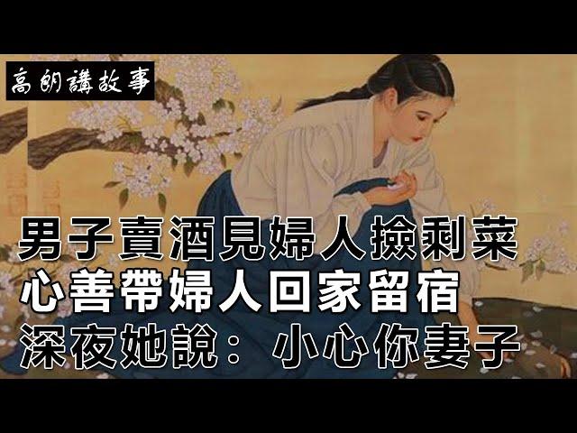 民間故事：男子賣酒見婦人撿剩菜，心善帶婦人回家留宿，深夜她說：小心你妻子｜高朗講故事