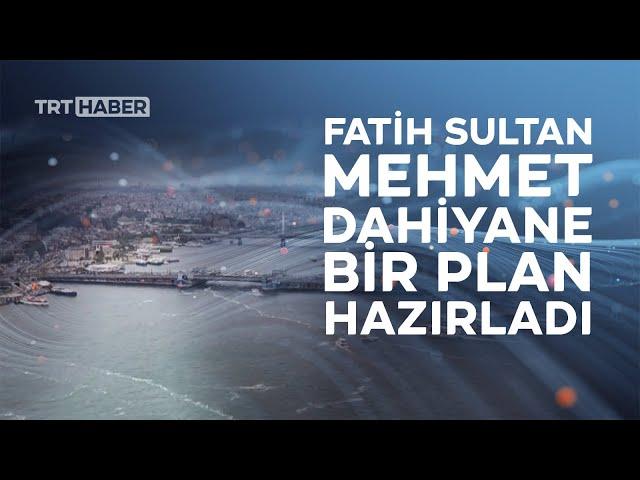 Aşılmaz görülen Haliç zinciri Fatih'in dehasıyla aşıldı