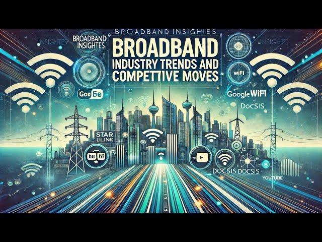 Broadband Insights: Industry Trends and Competitive Moves