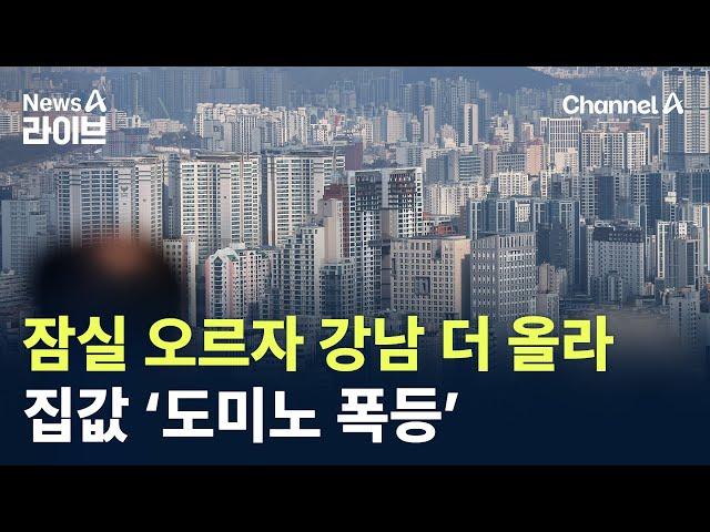 잠실 오르자 강남 더 올라…집값 ‘도미노 폭등’ / 채널A / 뉴스A 라이브