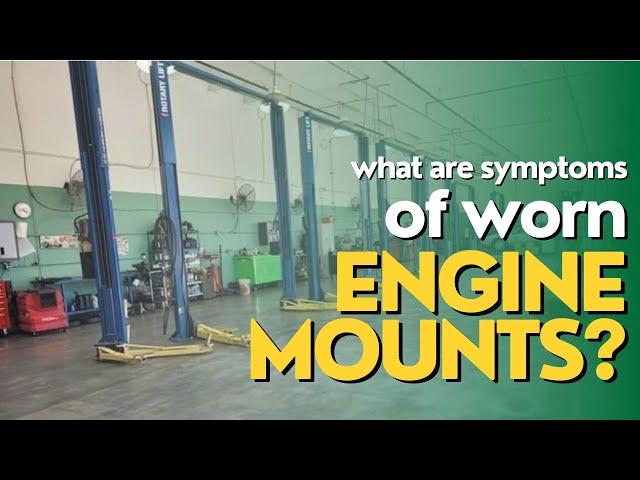 What are the symptoms of worn Engine Mounts?